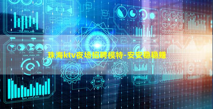 珠海ktv夜场招聘模特-安安稳稳赚